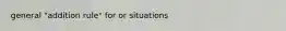 general "addition rule" for or situations