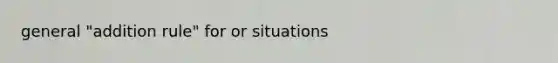 general "addition rule" for or situations