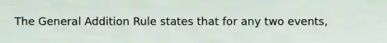 The General Addition Rule states that for any two events,