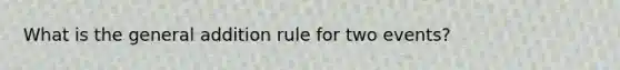 What is the general addition rule for two events?