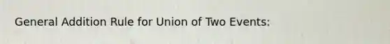 General Addition Rule for Union of Two Events: