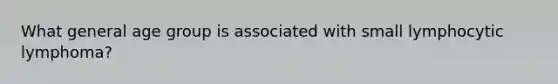 What general age group is associated with small lymphocytic lymphoma?