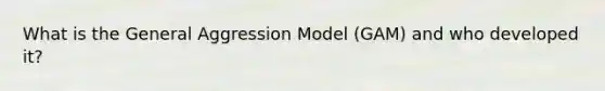 What is the General Aggression Model (GAM) and who developed it?