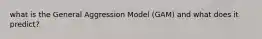 what is the General Aggression Model (GAM) and what does it predict?