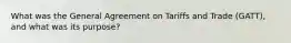 What was the General Agreement on Tariffs and Trade (GATT), and what was its purpose?