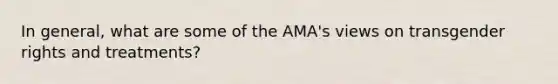 In general, what are some of the AMA's views on transgender rights and treatments?