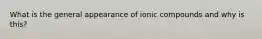 What is the general appearance of ionic compounds and why is this?