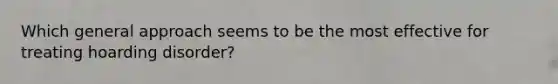 Which general approach seems to be the most effective for treating hoarding disorder?