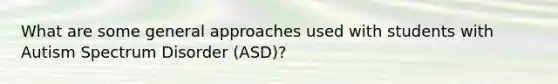 What are some general approaches used with students with Autism Spectrum Disorder (ASD)?