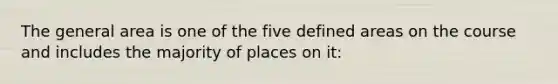 The general area is one of the five defined areas on the course and includes the majority of places on it: