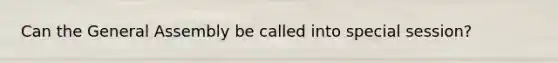 Can the General Assembly be called into special session?