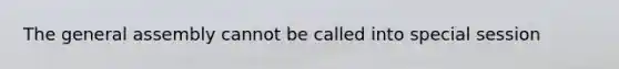 The general assembly cannot be called into special session