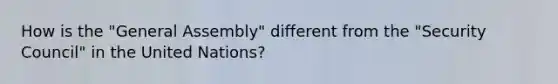 How is the "General Assembly" different from the "Security Council" in the United Nations?