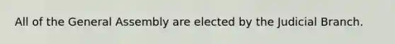 All of the General Assembly are elected by the Judicial Branch.