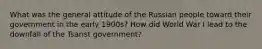 What was the general attitude of the Russian people toward their government in the early 1900s? How did World War I lead to the downfall of the Tsarist government?