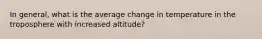 In general, what is the average change in temperature in the troposphere with increased altitude?