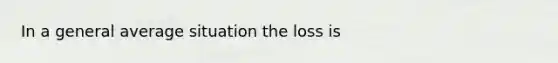 In a general average situation the loss is