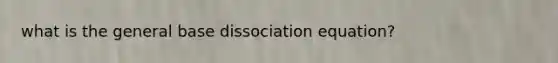 what is the general base dissociation equation?