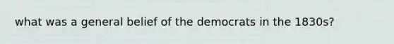 what was a general belief of the democrats in the 1830s?