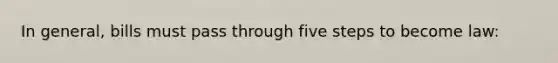 In general, bills must pass through five steps to become law: