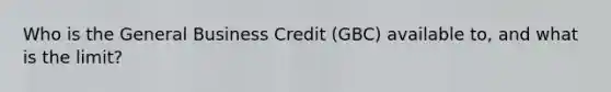 Who is the General Business Credit (GBC) available to, and what is the limit?