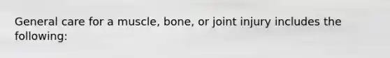 General care for a muscle, bone, or joint injury includes the following: