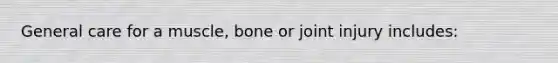 General care for a muscle, bone or joint injury includes: