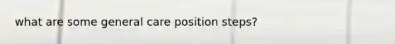 what are some general care position steps?