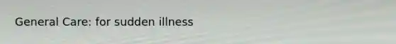 General Care: for sudden illness