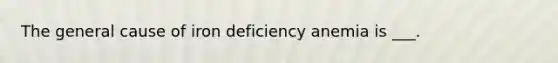 The general cause of iron deficiency anemia is ___.