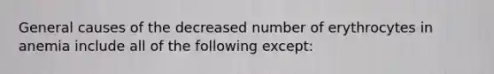 General causes of the decreased number of erythrocytes in anemia include all of the following except: