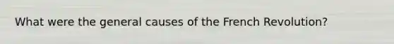 What were the general causes of the French Revolution?