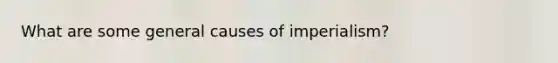 What are some general causes of imperialism?