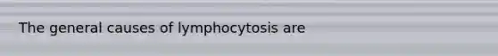 The general causes of lymphocytosis are