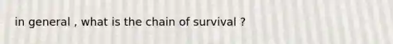 in general , what is the chain of survival ?