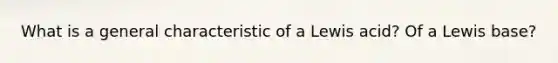 What is a general characteristic of a Lewis acid? Of a Lewis base?