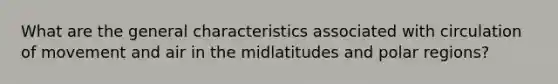 What are the general characteristics associated with circulation of movement and air in the midlatitudes and polar regions?