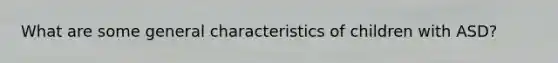 What are some general characteristics of children with ASD?