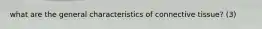 what are the general characteristics of connective tissue? (3)