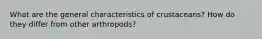 What are the general characteristics of crustaceans? How do they differ from other arthropods?