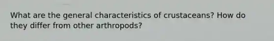 What are the general characteristics of crustaceans? How do they differ from other arthropods?