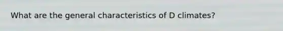 What are the general characteristics of D climates?
