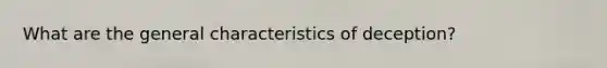 What are the general characteristics of deception?