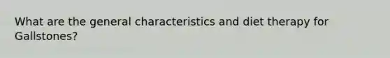 What are the general characteristics and diet therapy for Gallstones?