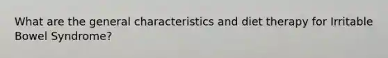 What are the general characteristics and diet therapy for Irritable Bowel Syndrome?