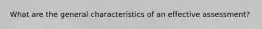 What are the general characteristics of an effective assessment?