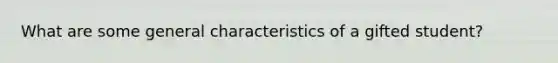 What are some general characteristics of a gifted student?