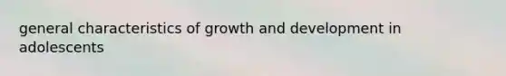 general characteristics of growth and development in adolescents