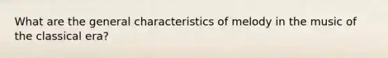 What are the general characteristics of melody in the music of the classical era?