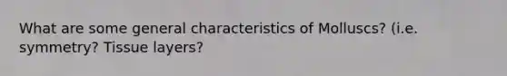 What are some general characteristics of Molluscs? (i.e. symmetry? Tissue layers?